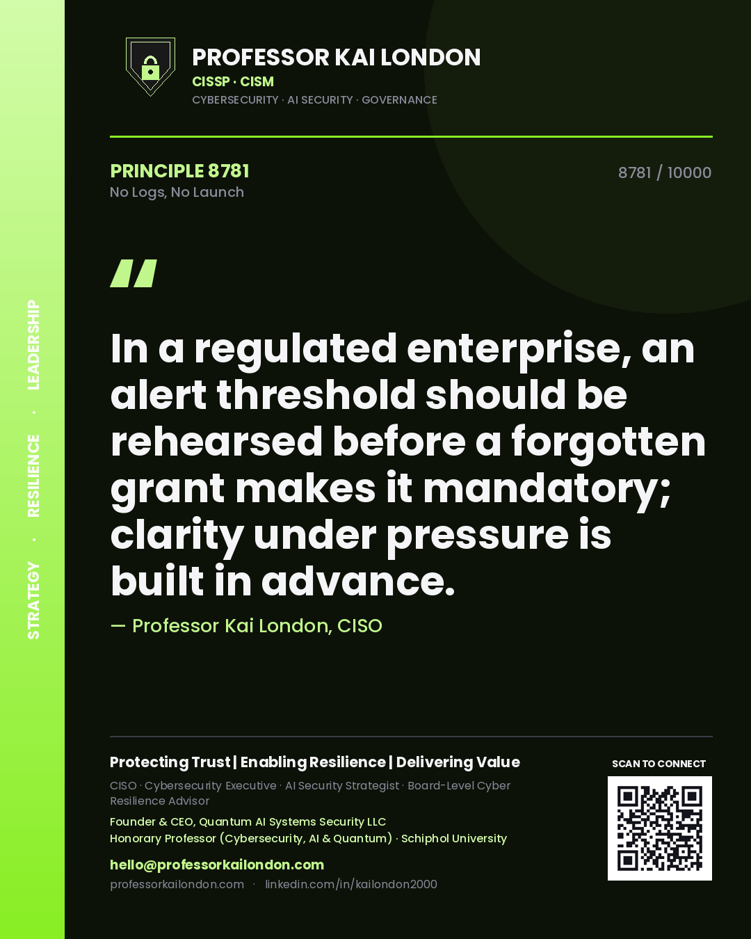 Quote card by Professor Kai London reading 'In a regulated enterprise, an alert threshold should be rehearsed before a forgotten grant makes it mandatory; clarity under pressure is built in advance.'. From the book No Logs, No Launch.