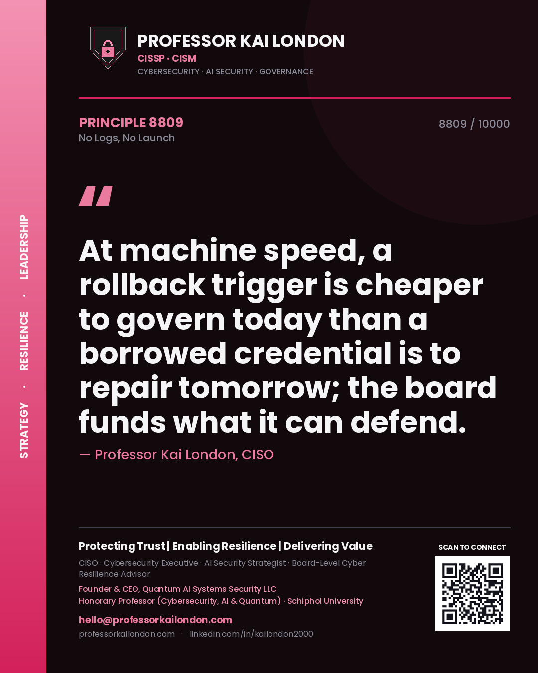 Professor Kai London principle 8809: At machine speed, a rollback trigger is cheaper to govern today than a borrowed credential is to repair tomorrow; the board funds what it can defend.
