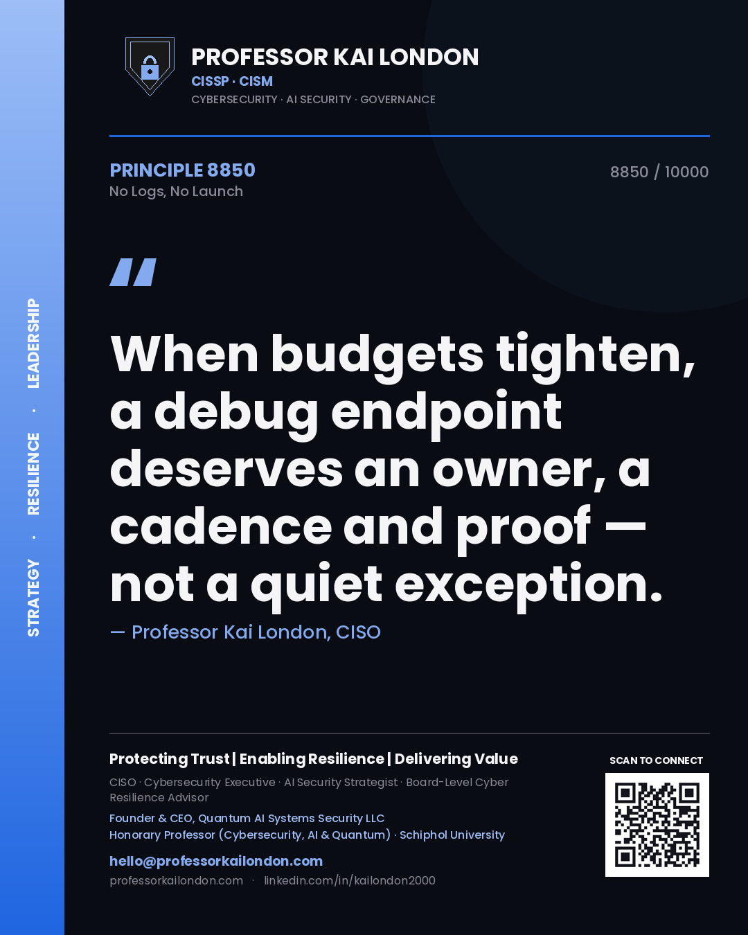 Quote card by Professor Kai London reading 'When budgets tighten, a debug endpoint deserves an owner, a cadence and proof — not a quiet exception.'. From the book No Logs, No Launch.