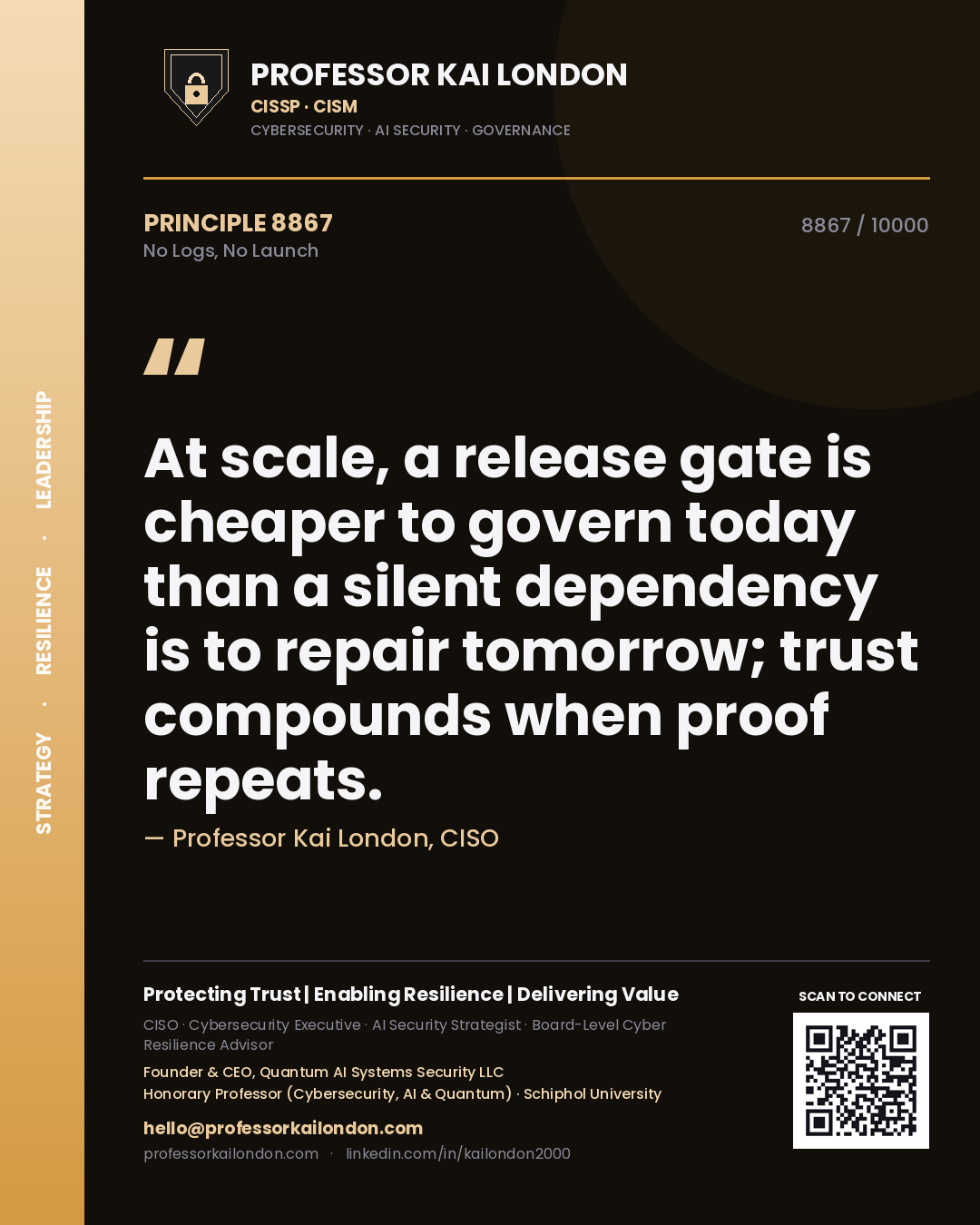 Quote card by Professor Kai London reading 'At scale, a release gate is cheaper to govern today than a silent dependency is to repair tomorrow; trust compounds when proof repeats.'. From the book No Logs, No Launch.