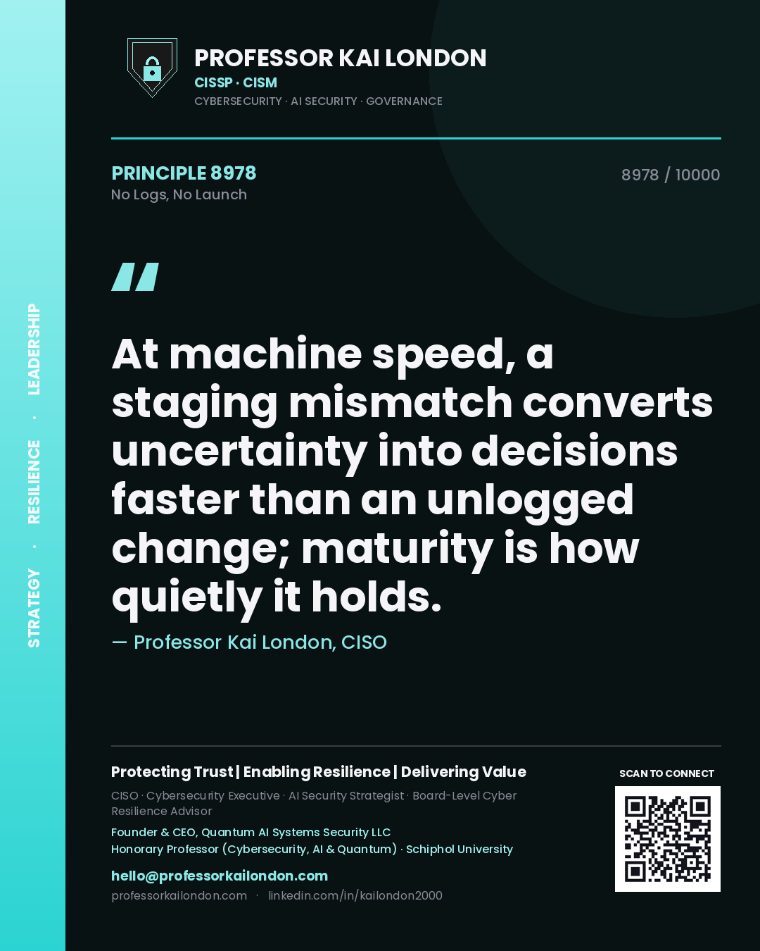 Quote card by Professor Kai London reading 'At machine speed, a staging mismatch converts uncertainty into decisions faster than an unlogged change; maturity is how quietly it holds.'. From the book No Logs, No Launch.