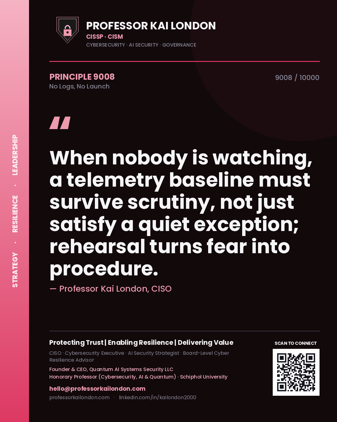 Quote card by Professor Kai London reading 'When nobody is watching, a telemetry baseline must survive scrutiny, not just satisfy a quiet exception; rehearsal turns fear into procedure.'. From the book No Logs, No Launch.