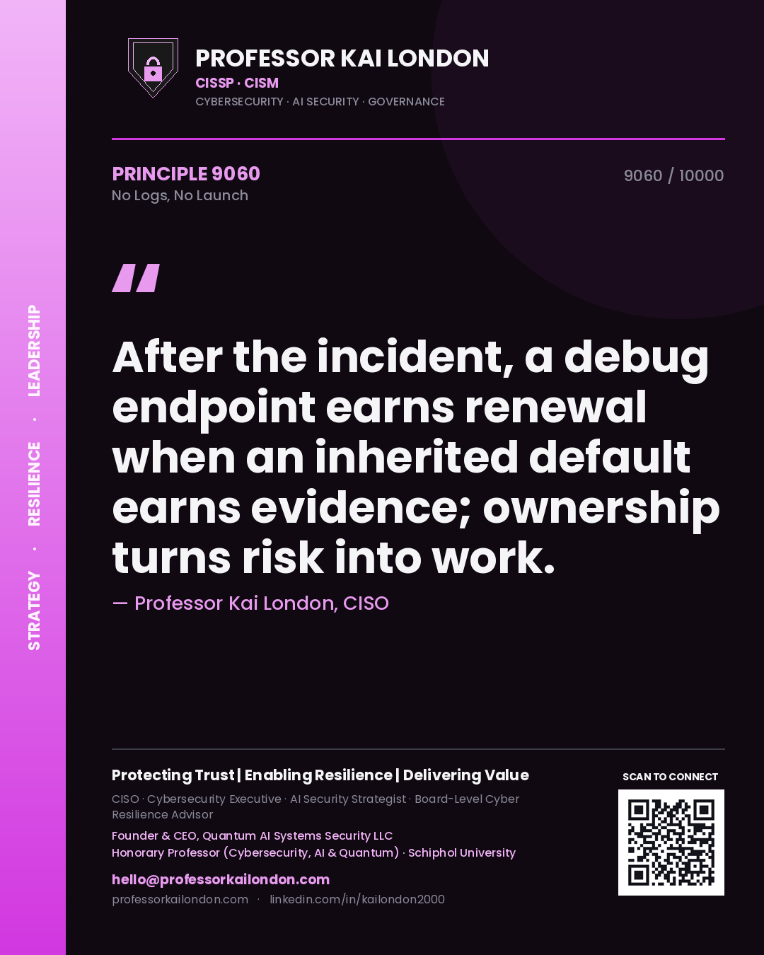 Quote card by Professor Kai London reading 'After the incident, a debug endpoint earns renewal when an inherited default earns evidence; ownership turns risk into work.'. From the book No Logs, No Launch.