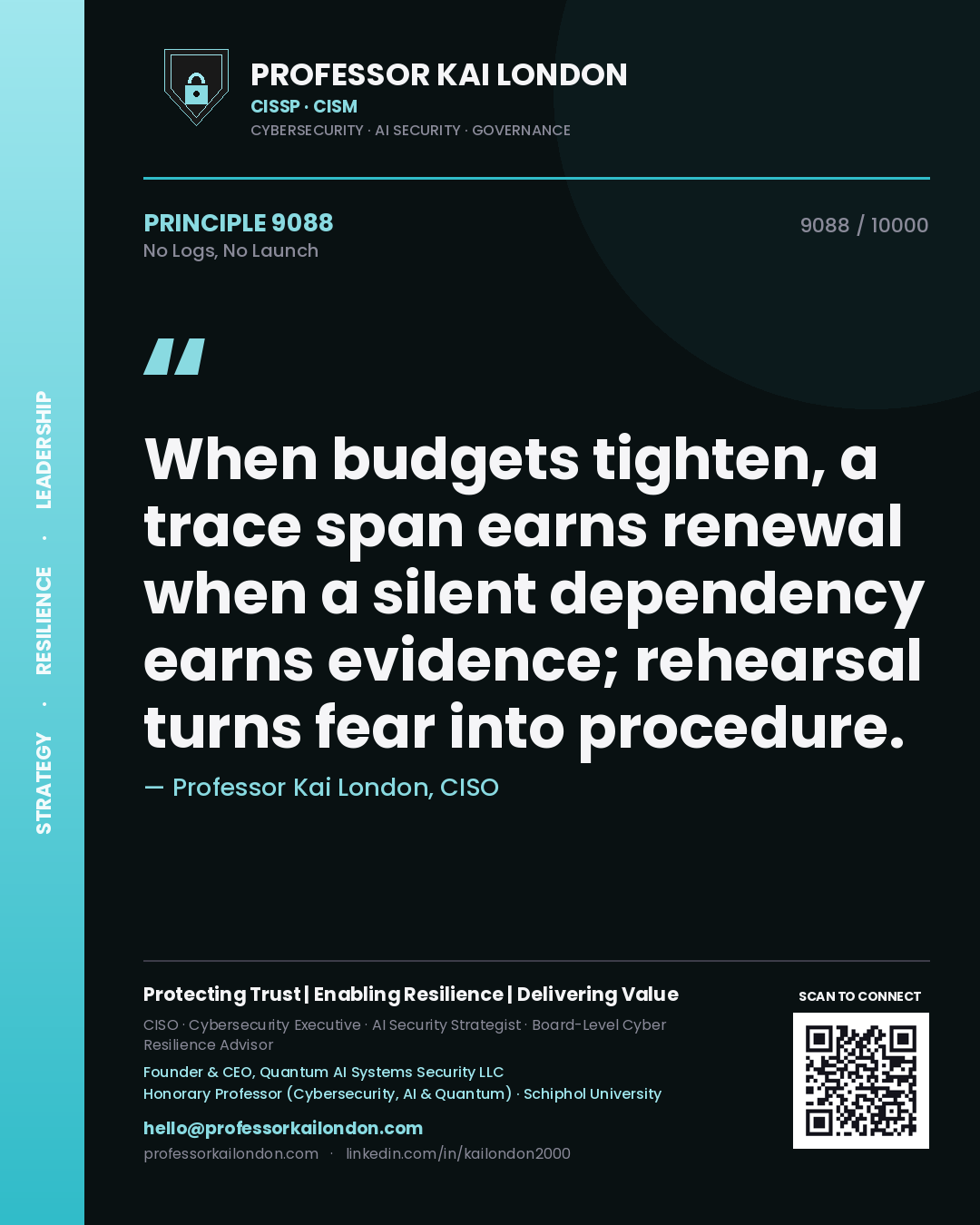 Quote card by Professor Kai London reading 'When budgets tighten, a trace span earns renewal when a silent dependency earns evidence; rehearsal turns fear into procedure.'. From the book No Logs, No Launch.