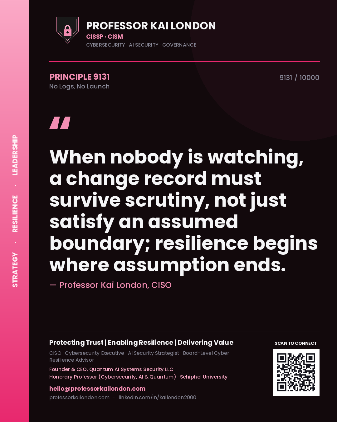 Quote card by Professor Kai London reading 'When nobody is watching, a change record must survive scrutiny, not just satisfy an assumed boundary; resilience begins where assumption ends.'. From the book No Logs, No Launch.