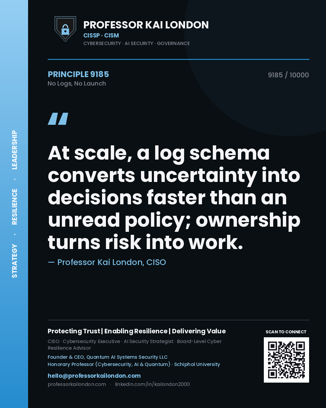 Quote card by Professor Kai London reading 'At scale, a log schema converts uncertainty into decisions faster than an unread policy; ownership turns risk into work.'. From the book No Logs, No Launch.