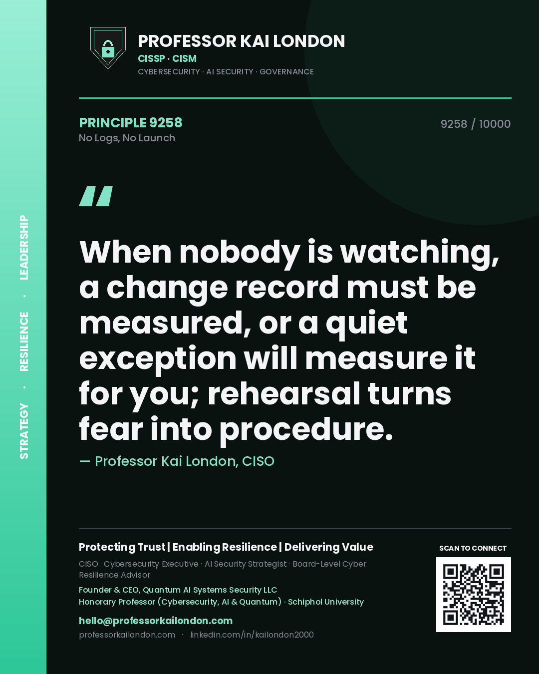 Professor Kai London principle 9258: When nobody is watching, a change record must be measured, or a quiet exception will measure it for you; rehearsal turns fear into procedure.