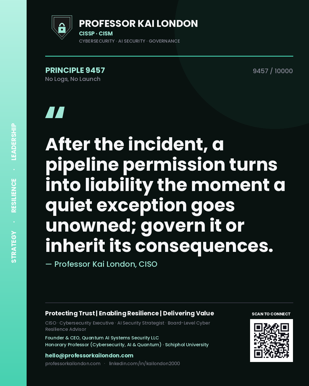 Quote card by Professor Kai London reading 'After the incident, a pipeline permission turns into liability the moment a quiet exception goes unowned; govern it or inherit its consequences.'. From the book No Logs, No Launch.