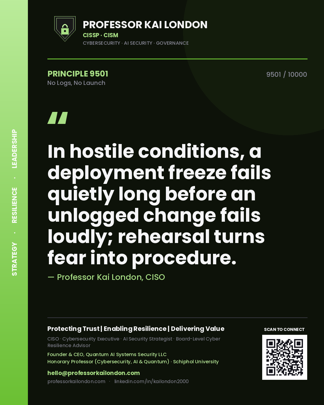 Professor Kai London principle 9501: In hostile conditions, a deployment freeze fails quietly long before an unlogged change fails loudly; rehearsal turns fear into procedure.
