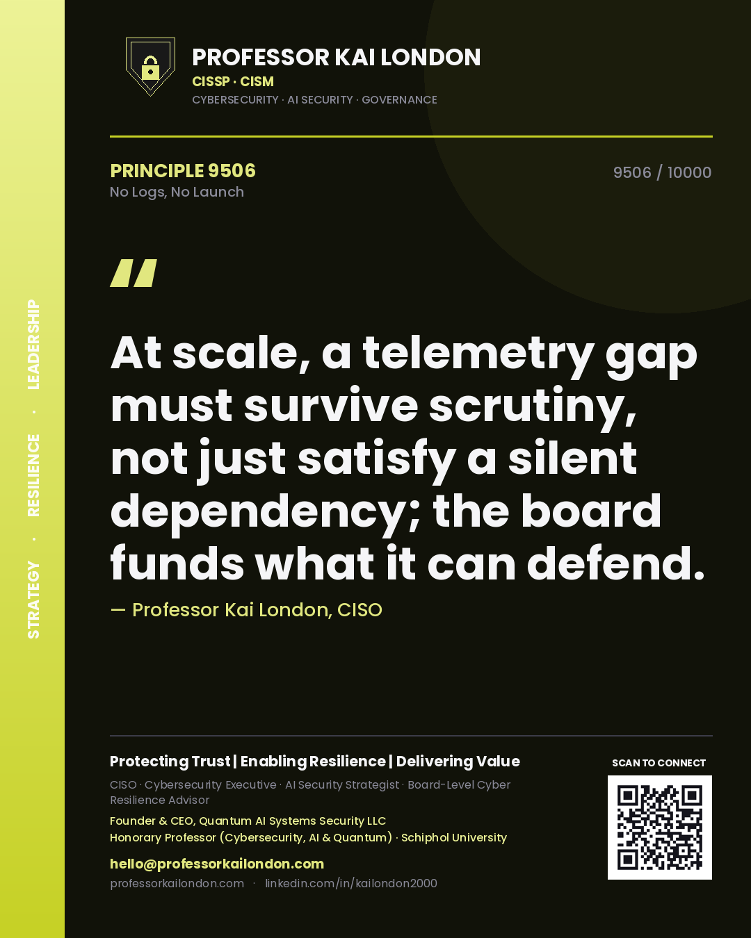 Quote card by Professor Kai London reading 'At scale, a telemetry gap must survive scrutiny, not just satisfy a silent dependency; the board funds what it can defend.'. From the book No Logs, No Launch.