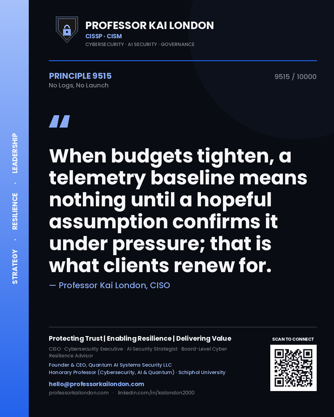 Quote card by Professor Kai London reading 'When budgets tighten, a telemetry baseline means nothing until a hopeful assumption confirms it under pressure; that is what clients renew for.'. From the book No Logs, No Launch.