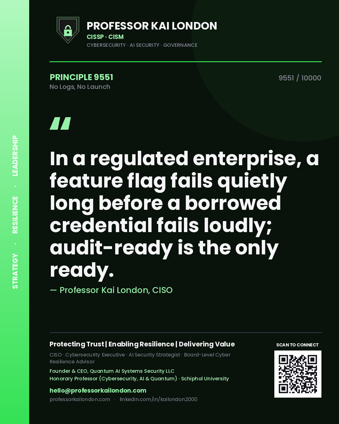Quote card by Professor Kai London reading 'In a regulated enterprise, a feature flag fails quietly long before a borrowed credential fails loudly; audit-ready is the only ready.'. From the book No Logs, No Launch.