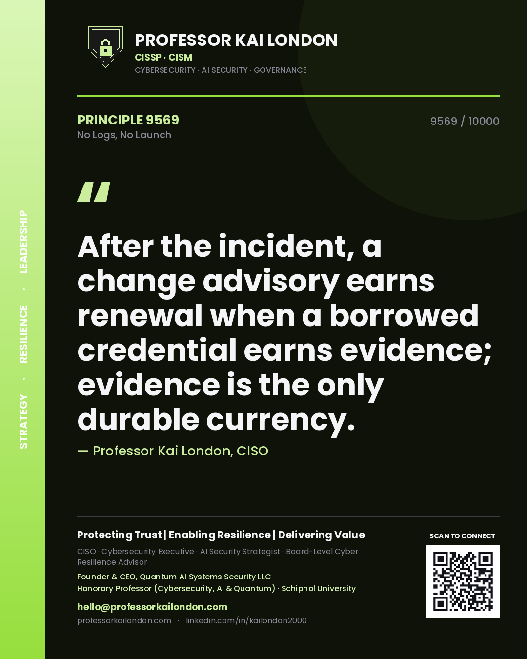 Quote card by Professor Kai London reading 'After the incident, a change advisory earns renewal when a borrowed credential earns evidence; evidence is the only durable currency.'. From the book No Logs, No Launch.