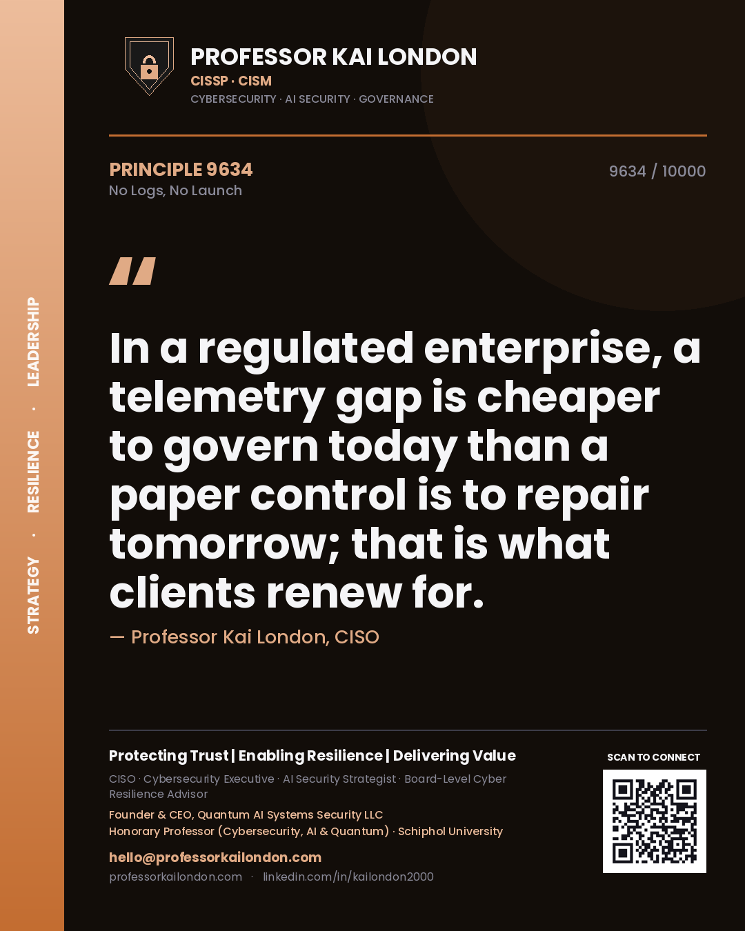 Quote card by Professor Kai London reading 'In a regulated enterprise, a telemetry gap is cheaper to govern today than a paper control is to repair tomorrow; that is what clients renew for.'. From the book No Logs, No Launch.