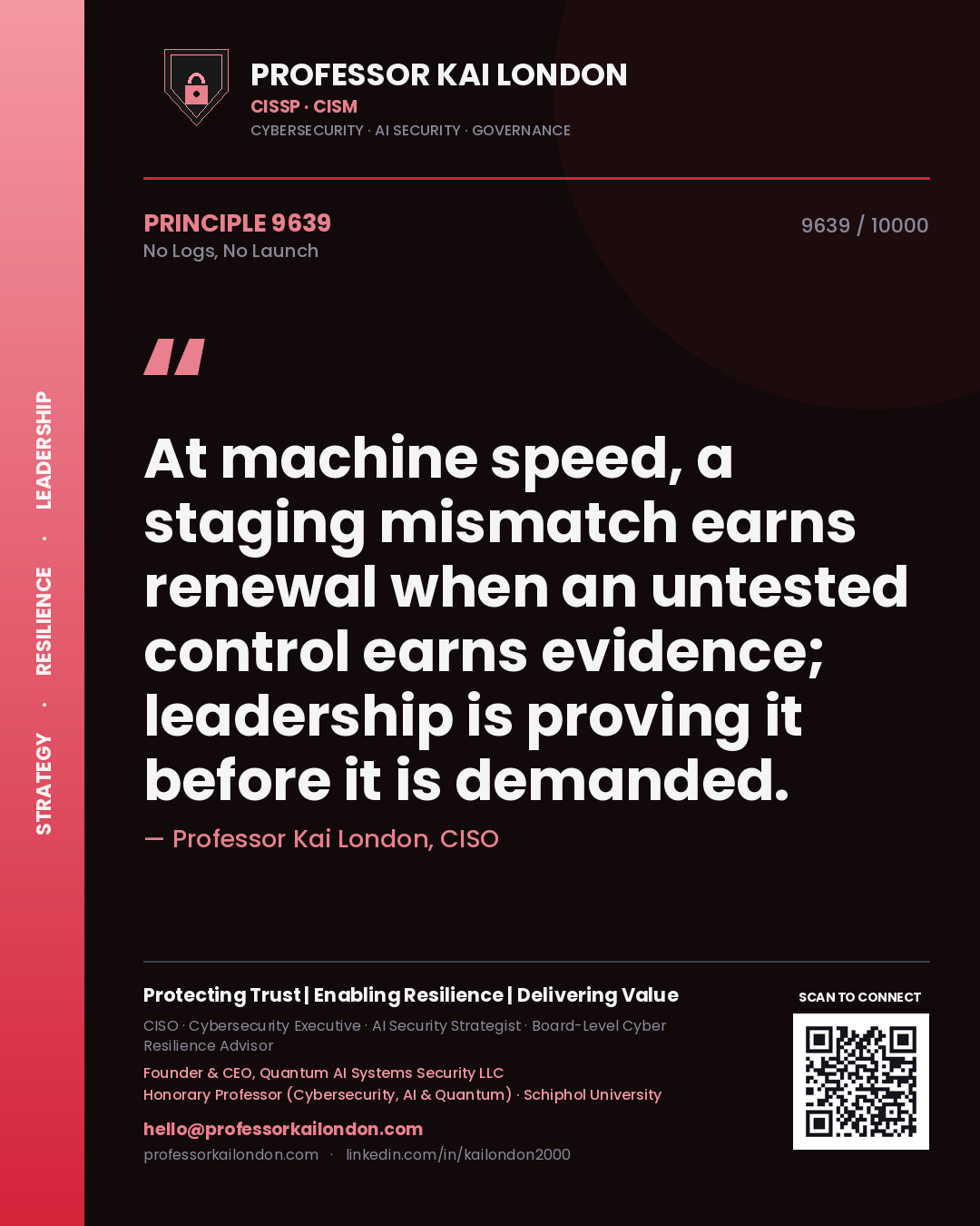 Quote card by Professor Kai London reading 'At machine speed, a staging mismatch earns renewal when an untested control earns evidence; leadership is proving it before it is demanded.'. From the book No Logs, No Launch.