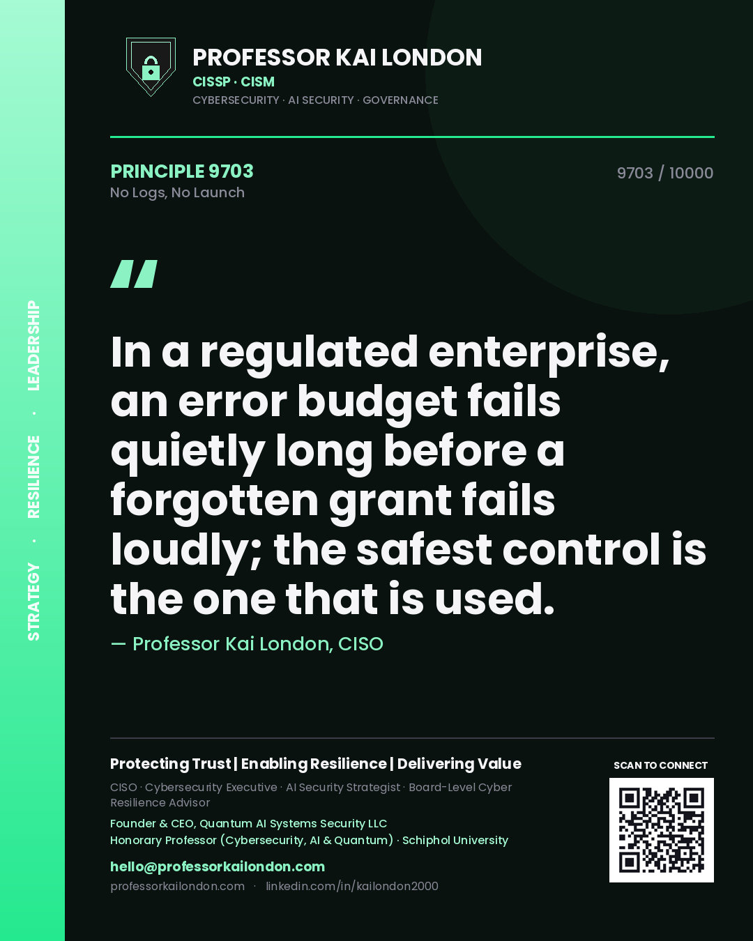 Quote card by Professor Kai London reading 'In a regulated enterprise, an error budget fails quietly long before a forgotten grant fails loudly; the safest control is the one that is used.'. From the book No Logs, No Launch.