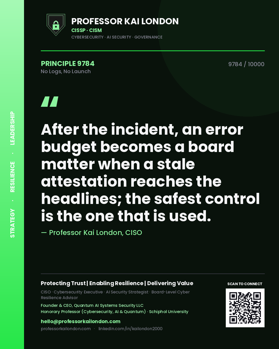 Quote card by Professor Kai London reading 'After the incident, an error budget becomes a board matter when a stale attestation reaches the headlines; the safest control is the one that is used.'. From the book No Logs, No Launch.