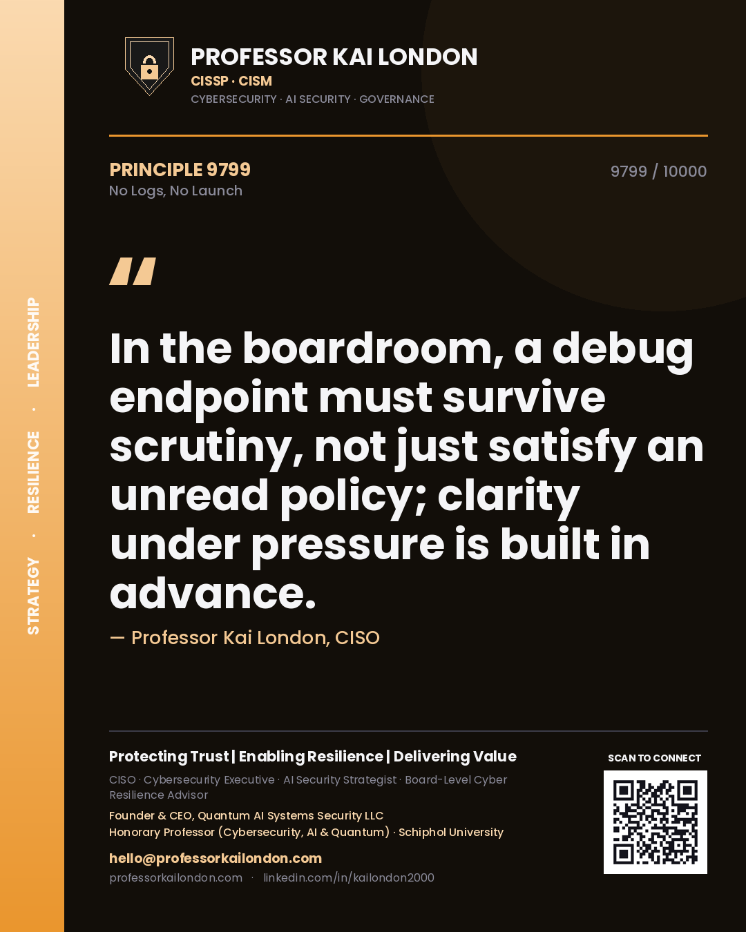 Quote card by Professor Kai London reading 'In the boardroom, a debug endpoint must survive scrutiny, not just satisfy an unread policy; clarity under pressure is built in advance.'. From the book No Logs, No Launch.