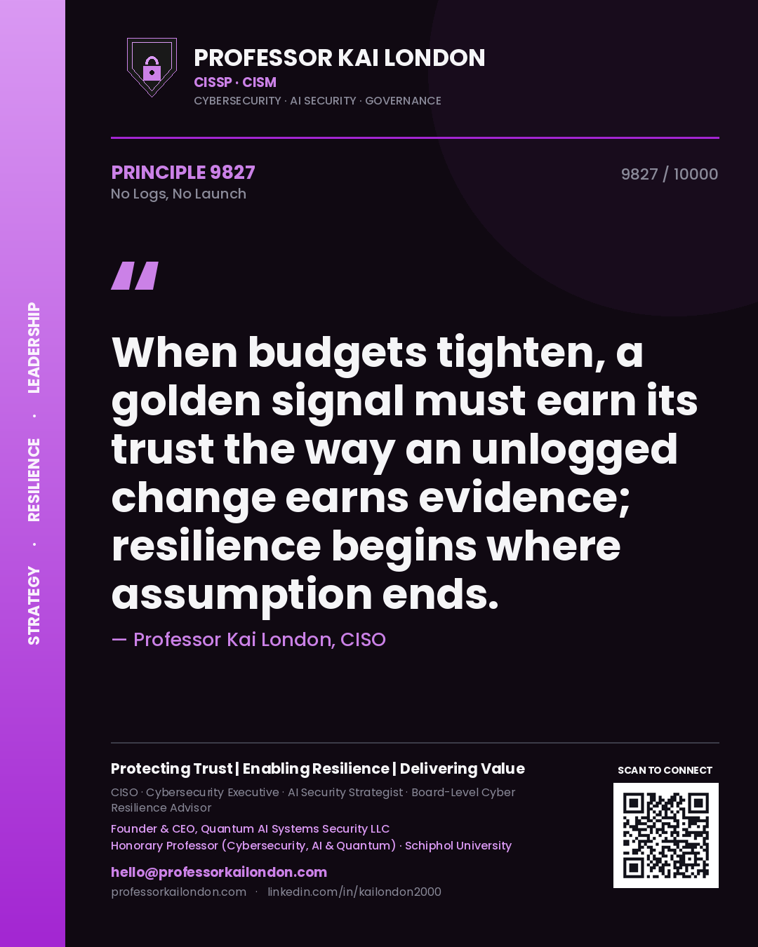 Quote card by Professor Kai London reading 'When budgets tighten, a golden signal must earn its trust the way an unlogged change earns evidence; resilience begins where assumption ends.'. From the book No Logs, No Launch.