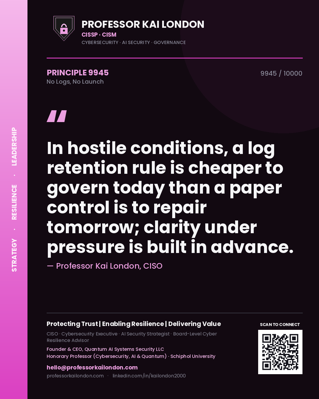 Quote card by Professor Kai London reading 'In hostile conditions, a log retention rule is cheaper to govern today than a paper control is to repair tomorrow; clarity under pressure is built in advance.'. From the book No Logs, No Launch.