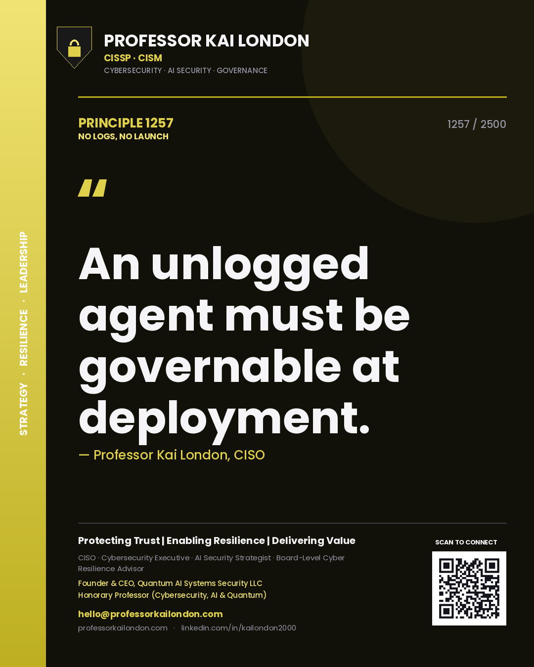 Professor Kai London principle 1257: An unlogged agent must be governable at deployment.