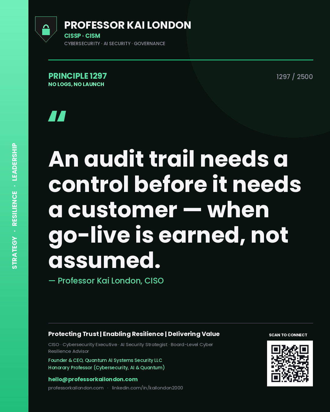 Professor Kai London principle 1297: An audit trail needs a control before it needs a customer — when go-live is earned, not assumed.