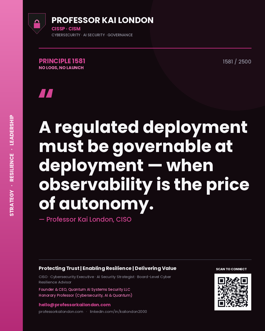 Quote card by Professor Kai London reading 'A regulated deployment must be governable at deployment — when observability is the price of autonomy.'. From the book No Logs, No Launch.