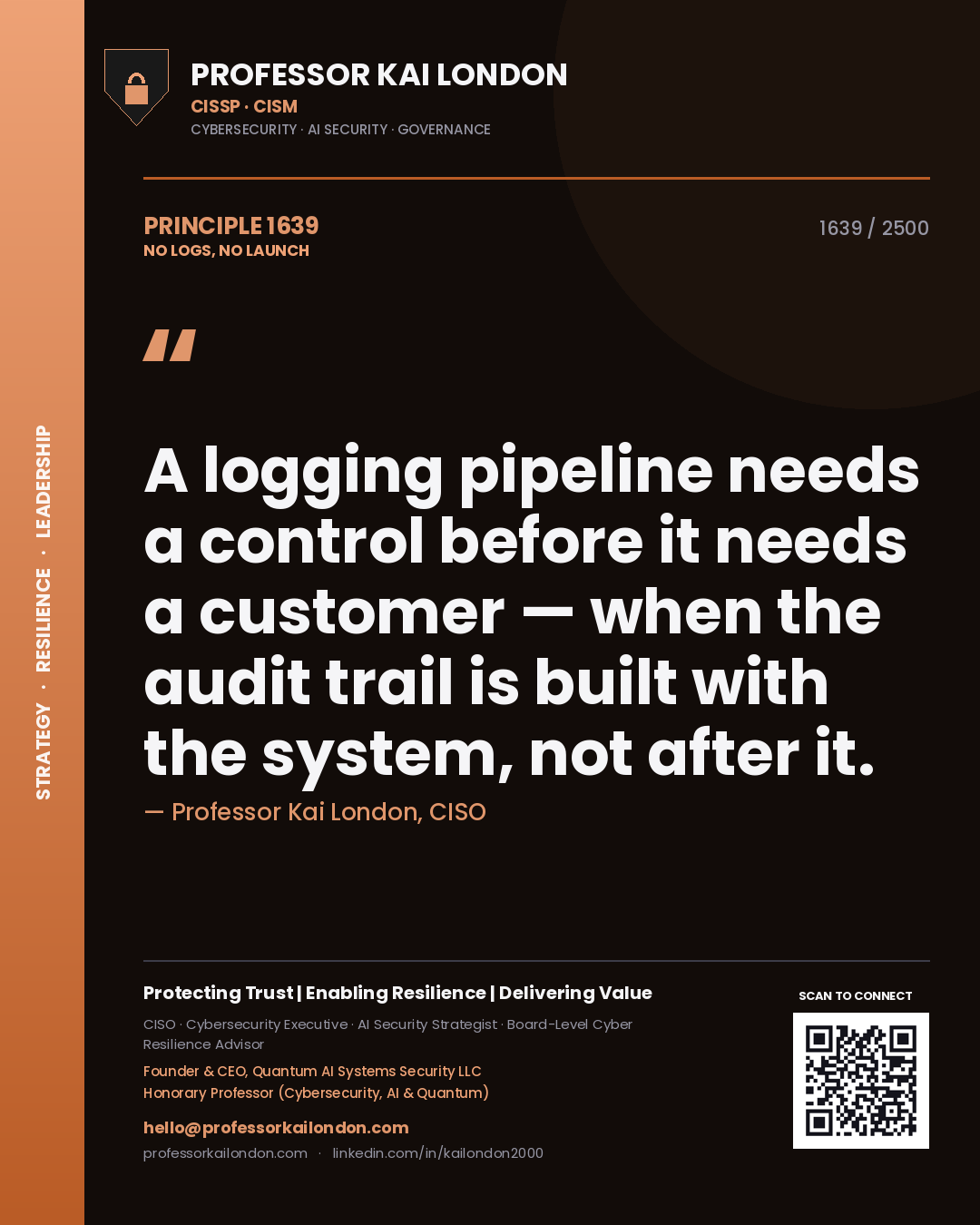 Quote card by Professor Kai London reading 'A logging pipeline needs a control before it needs a customer — when the audit trail is built with the system, not after it.'. From the book No Logs, No Launch.