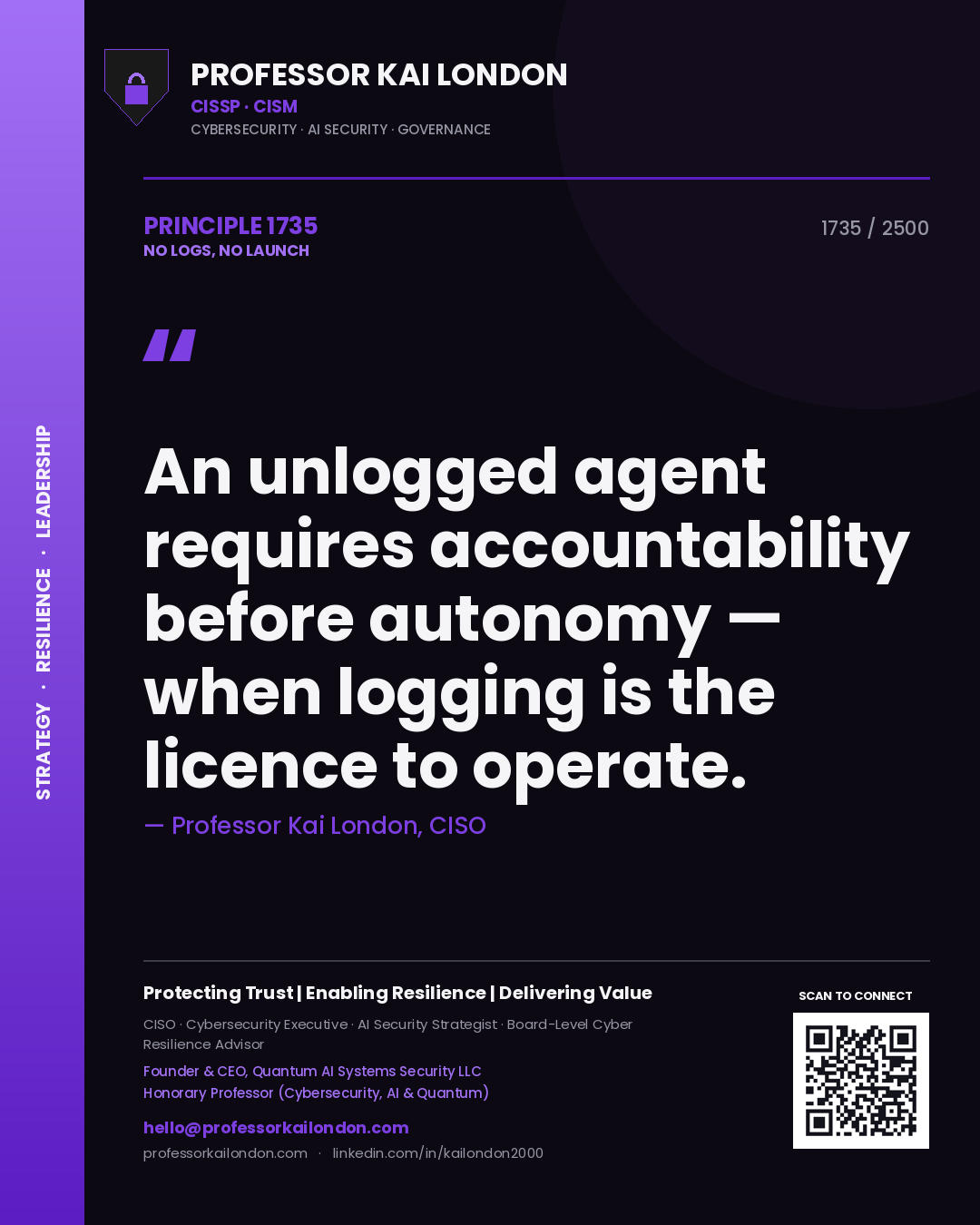 Professor Kai London principle 1735: An unlogged agent requires accountability before autonomy — when logging is the licence to operate.