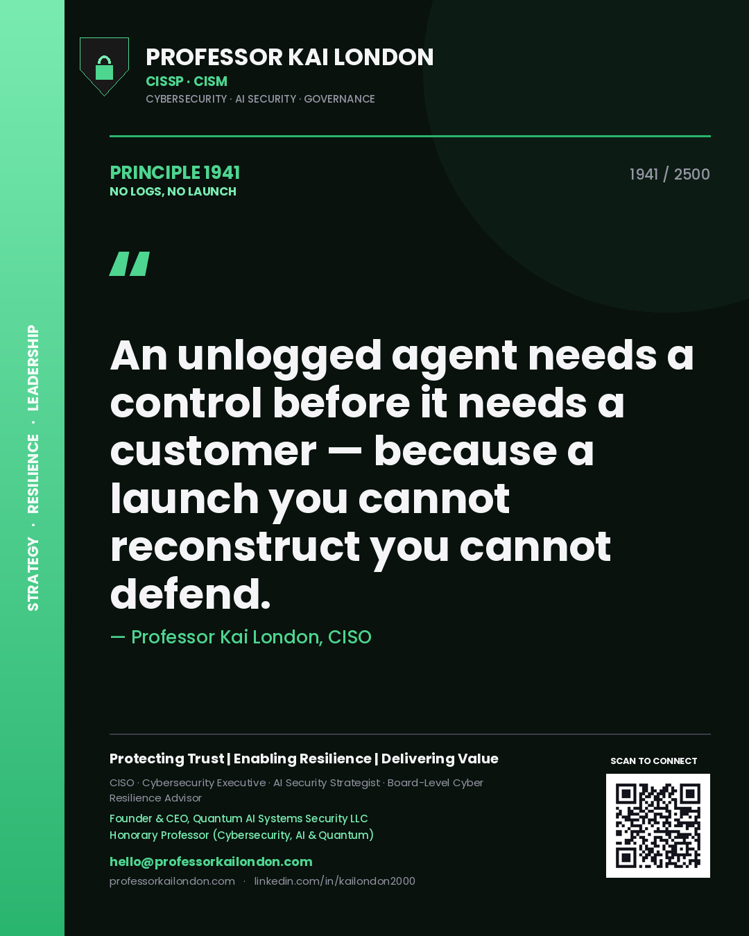 Professor Kai London principle 1941: An unlogged agent needs a control before it needs a customer — because a launch you cannot reconstruct you cannot defend.