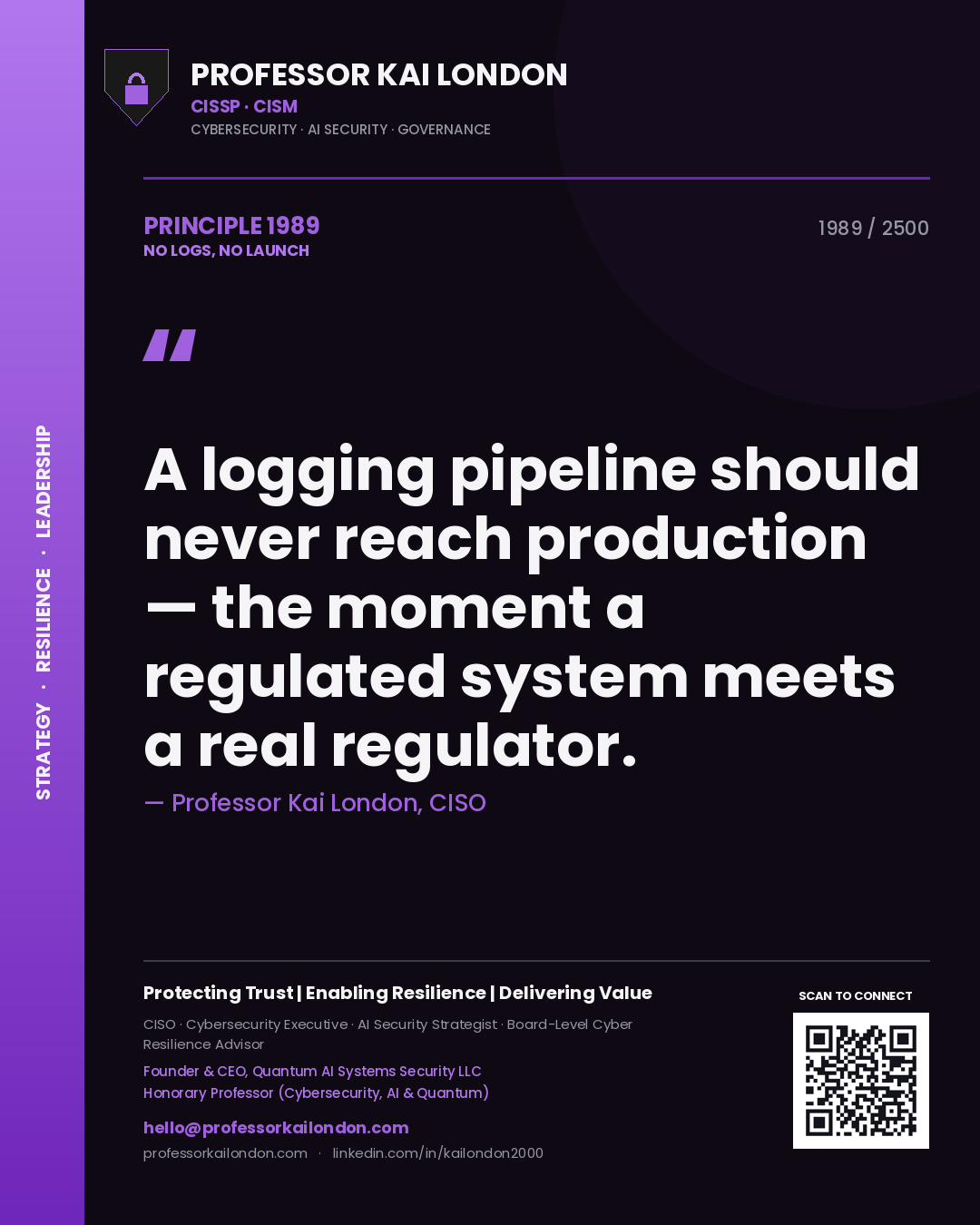 Professor Kai London principle 1989: A logging pipeline should never reach production — the moment a regulated system meets a real regulator.