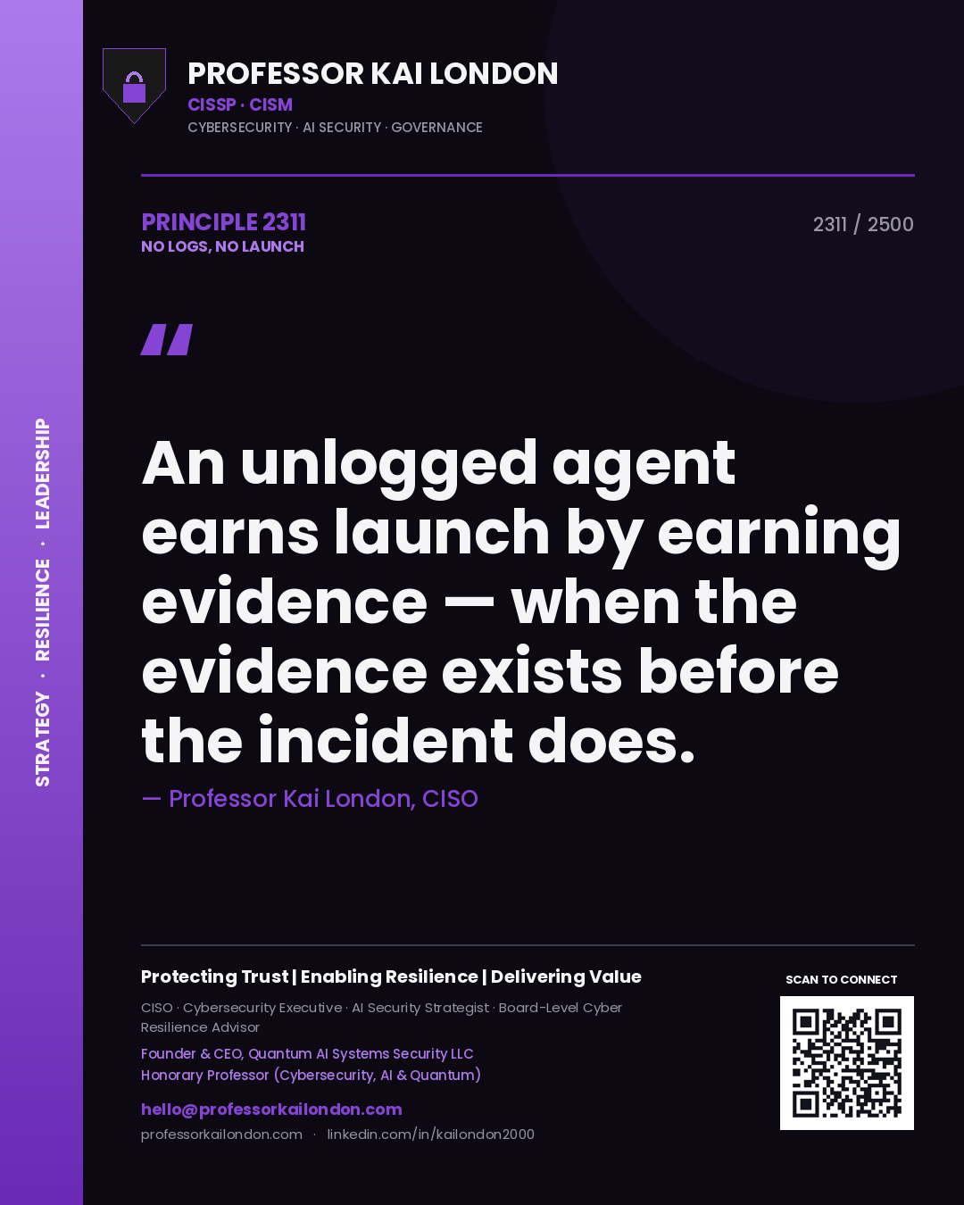 Professor Kai London principle 2311: An unlogged agent earns launch by earning evidence — when the evidence exists before the incident does.