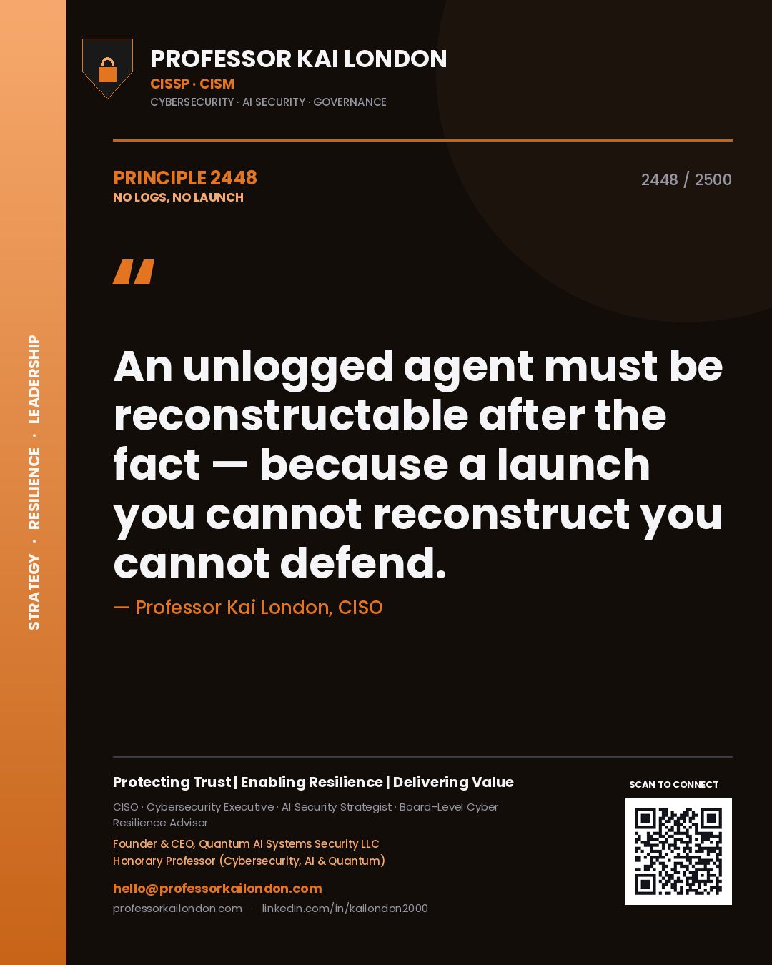 Professor Kai London principle 2448: An unlogged agent must be reconstructable after the fact — because a launch you cannot reconstruct you cannot defend.