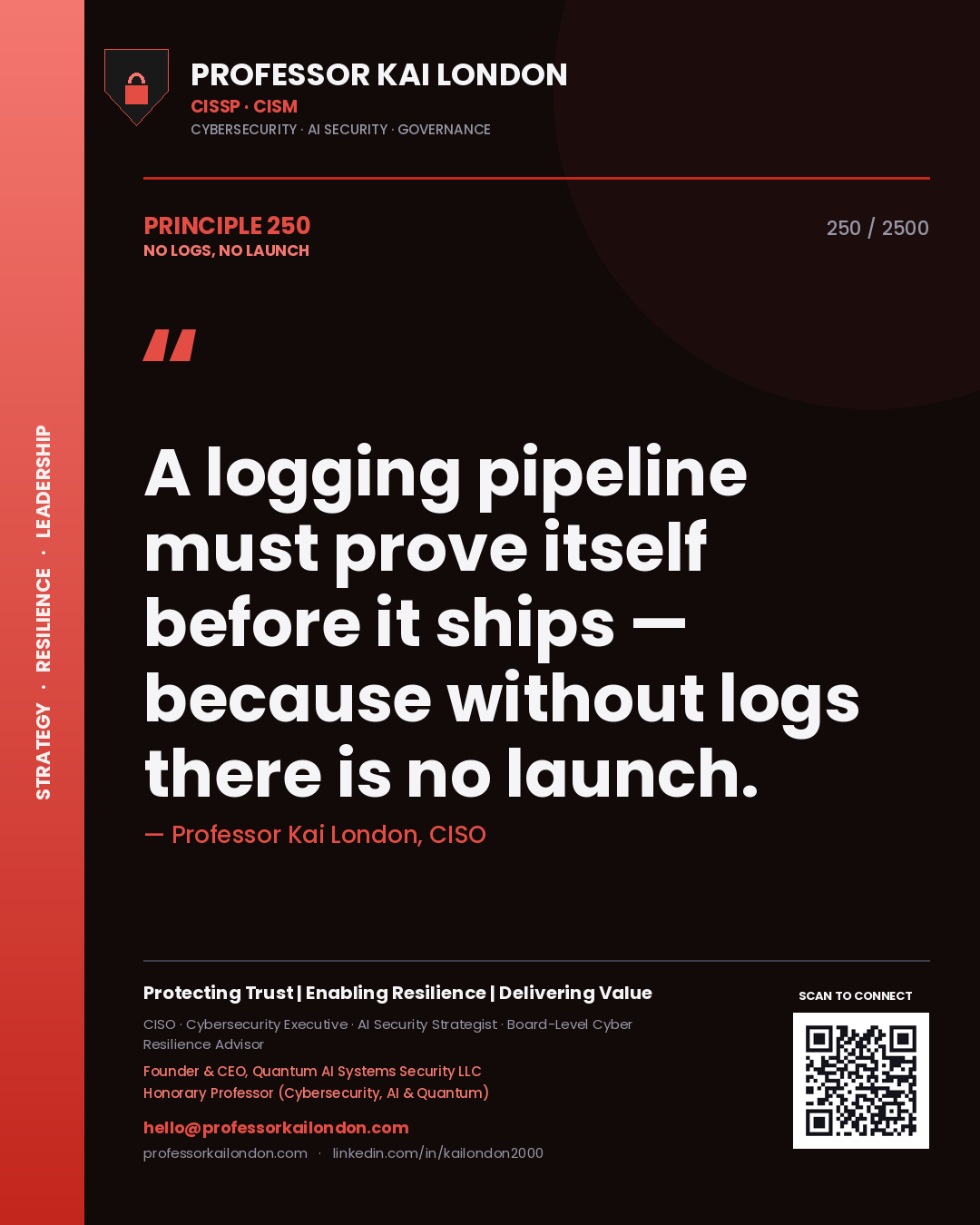 Professor Kai London principle 250: A logging pipeline must prove itself before it ships — because without logs there is no launch.