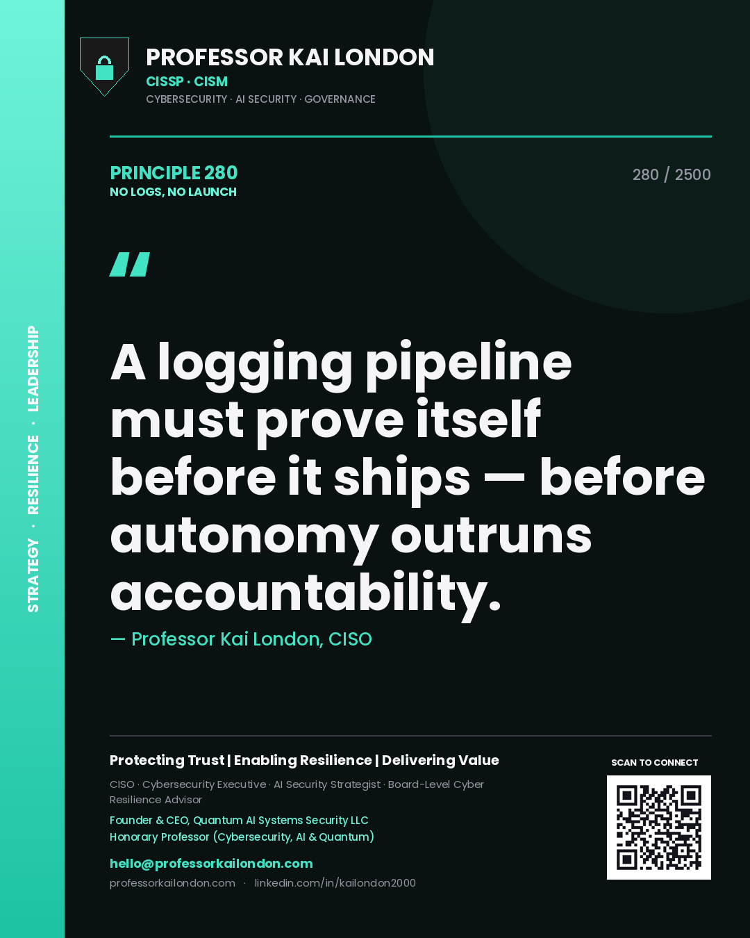 Professor Kai London principle 280: A logging pipeline must prove itself before it ships — before autonomy outruns accountability.