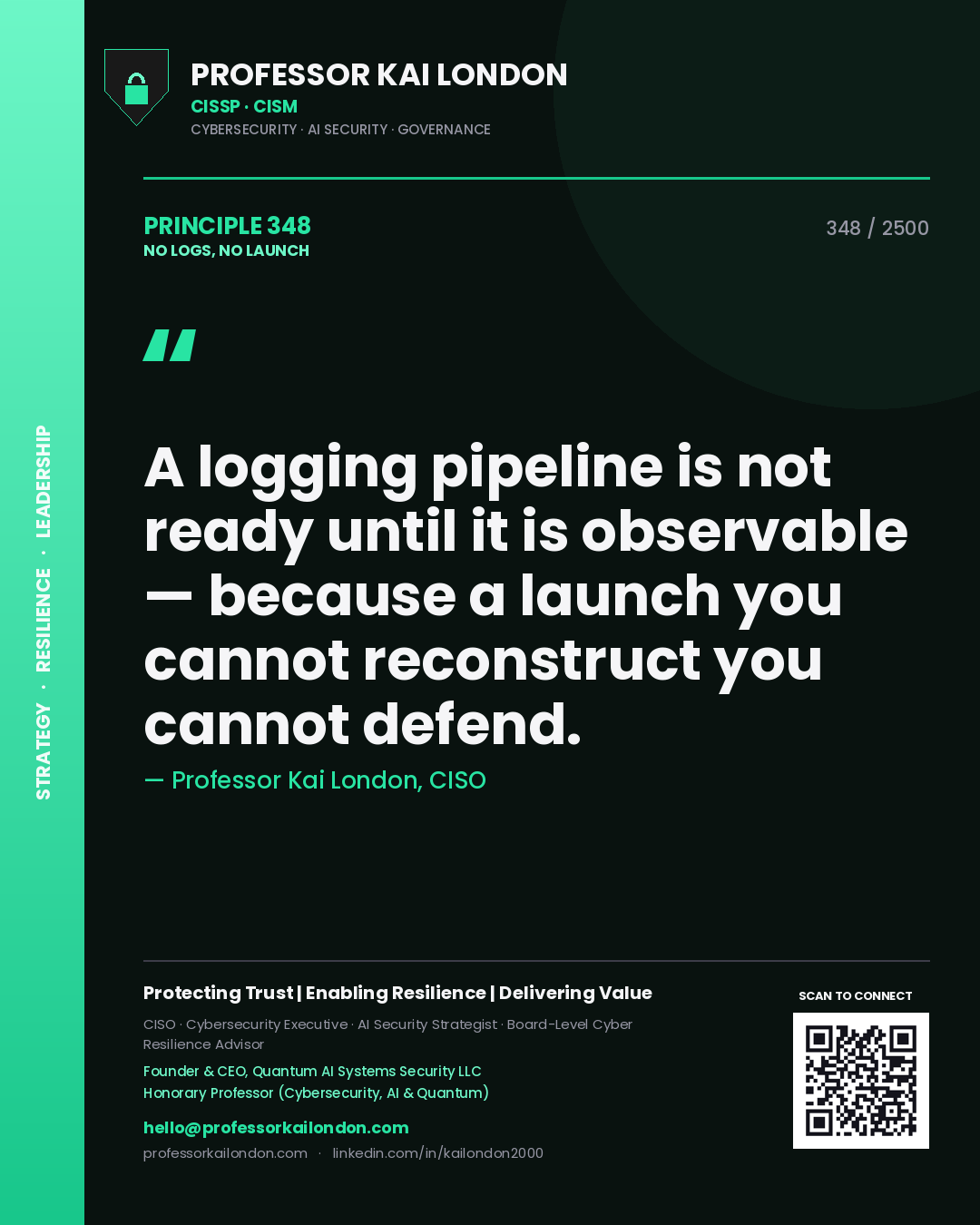 Professor Kai London principle 348: A logging pipeline is not ready until it is observable — because a launch you cannot reconstruct you cannot defend.
