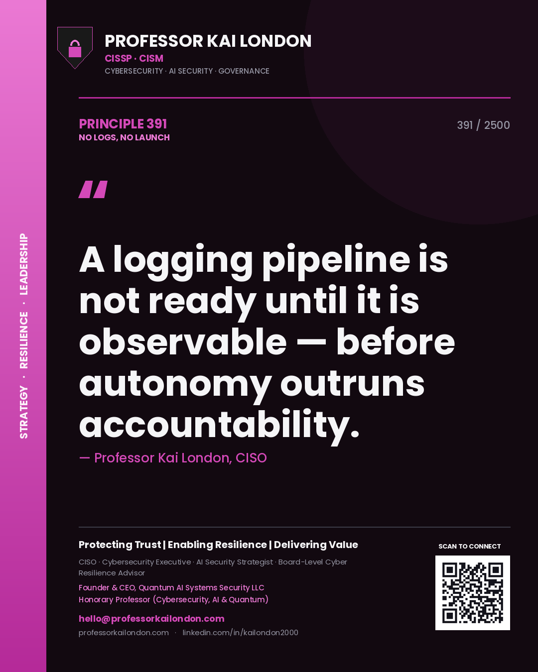 Professor Kai London principle 391: A logging pipeline is not ready until it is observable — before autonomy outruns accountability.