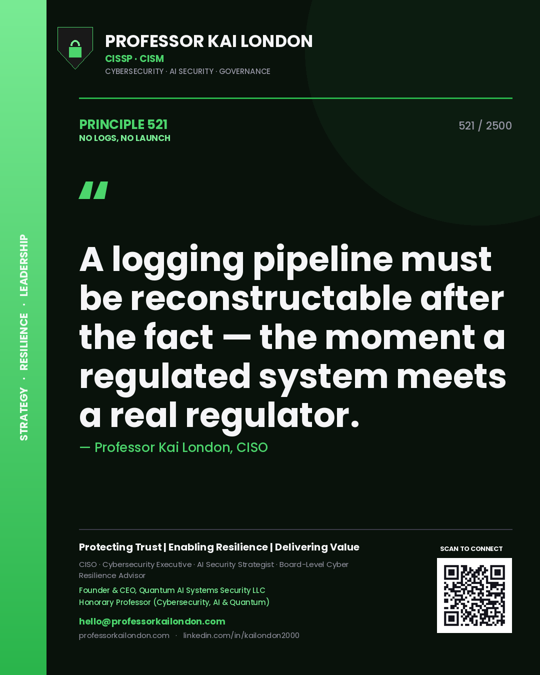 Quote card by Professor Kai London reading 'A logging pipeline must be reconstructable after the fact — the moment a regulated system meets a real regulator.'. From the book No Logs, No Launch.