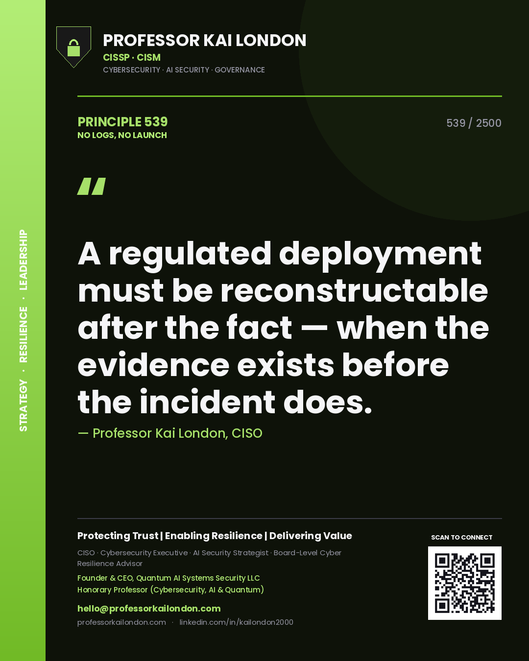 Professor Kai London principle 539: A regulated deployment must be reconstructable after the fact — when the evidence exists before the incident does.