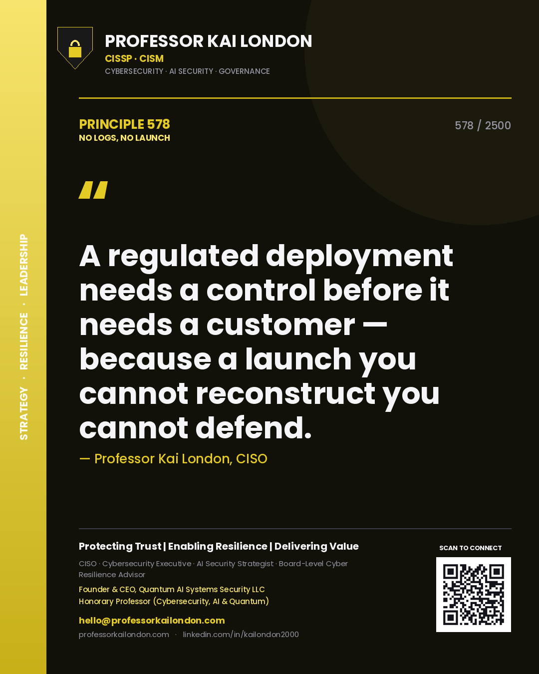 Professor Kai London principle 578: A regulated deployment needs a control before it needs a customer — because a launch you cannot reconstruct you cannot defend.