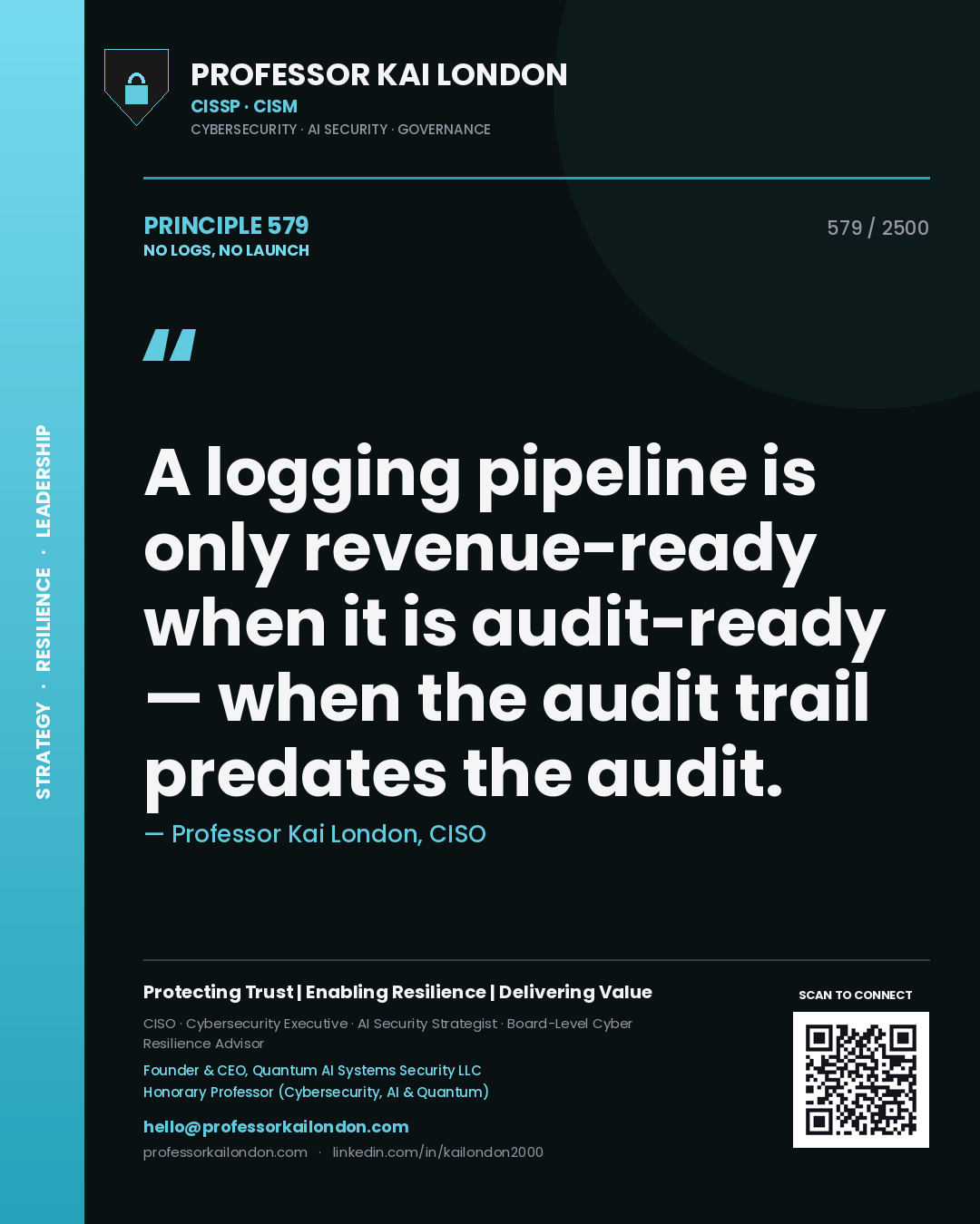 Professor Kai London principle 579: A logging pipeline is only revenue-ready when it is audit-ready — when the audit trail predates the audit.