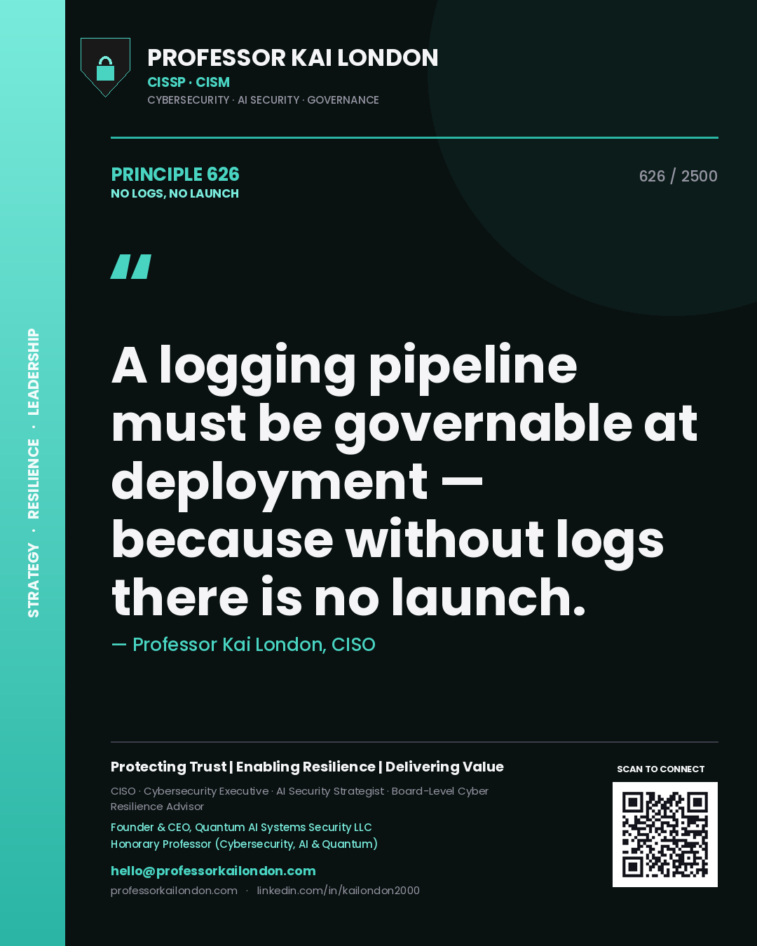 Professor Kai London principle 626: A logging pipeline must be governable at deployment — because without logs there is no launch.