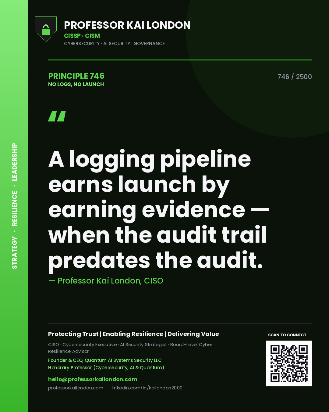 Professor Kai London principle 746: A logging pipeline earns launch by earning evidence — when the audit trail predates the audit.