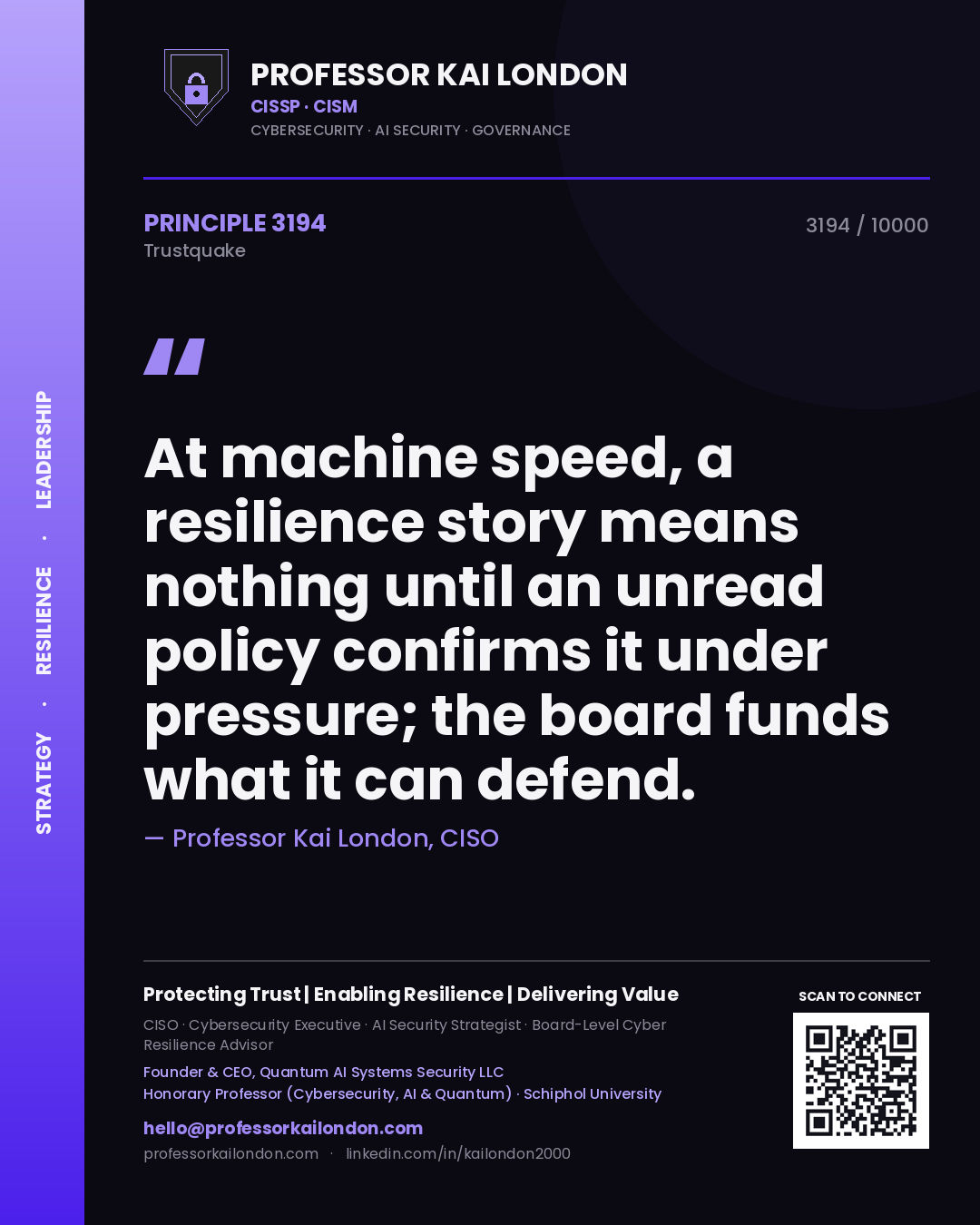 Professor Kai London principle 3194: At machine speed, a resilience story means nothing until an unread policy confirms it under pressure; the board funds what it can defend.