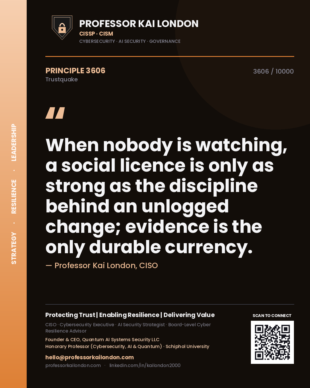 Professor Kai London principle 3606: When nobody is watching, a social licence is only as strong as the discipline behind an unlogged change; evidence is the only durable currency.