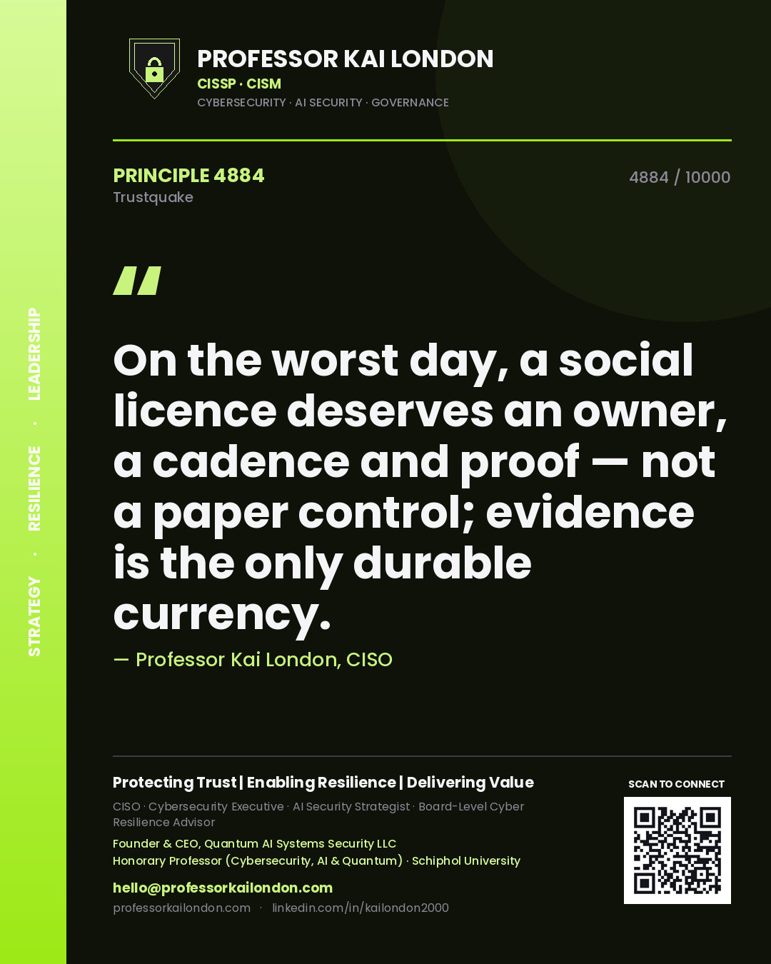 Professor Kai London principle 4884: On the worst day, a social licence deserves an owner, a cadence and proof — not a paper control; evidence is the only durable currency.