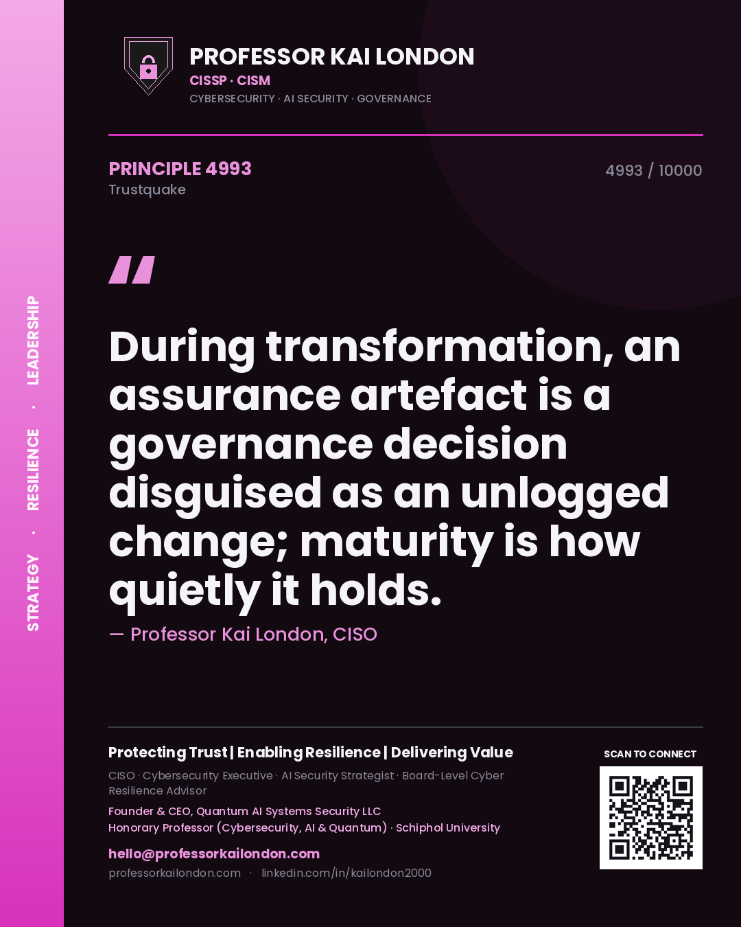 Professor Kai London principle 4993: During transformation, an assurance artefact is a governance decision disguised as an unlogged change; maturity is how quietly it holds.