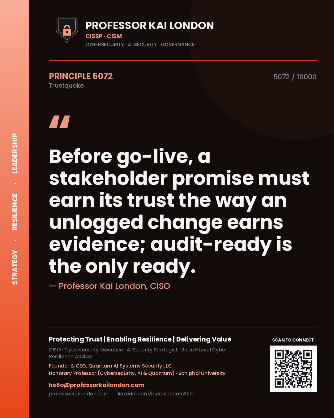 Professor Kai London principle 5072: Before go-live, a stakeholder promise must earn its trust the way an unlogged change earns evidence; audit-ready is the only ready.