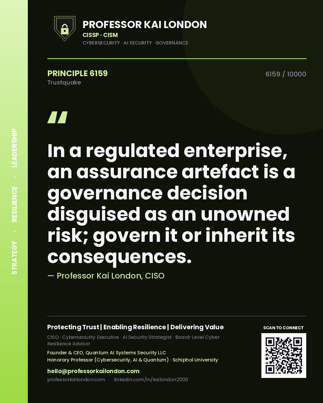 Professor Kai London principle 6159: In a regulated enterprise, an assurance artefact is a governance decision disguised as an unowned risk; govern it or inherit its consequences.