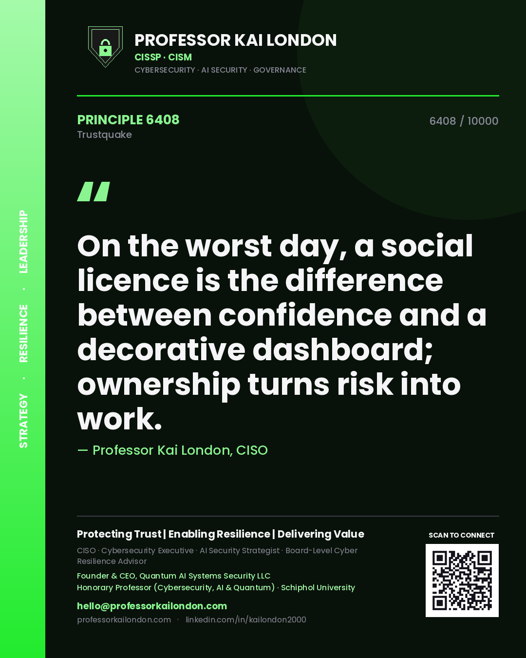 Professor Kai London principle 6408: On the worst day, a social licence is the difference between confidence and a decorative dashboard; ownership turns risk into work.